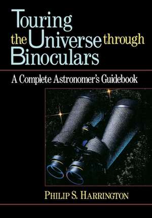 Touring the Universe Through Binoculars: A Complete Astronomer's Guidebook de Philip S. Harrington