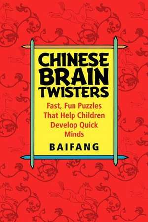 Chinese Brain Twisters: Fast, Fun Puzzles That Help Children Develop Quick Minds de Baifang