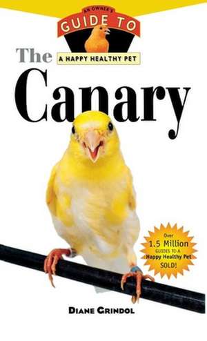 The Canary: An Owner's Guide to a Happy Healthy Pet de Diane Grindol