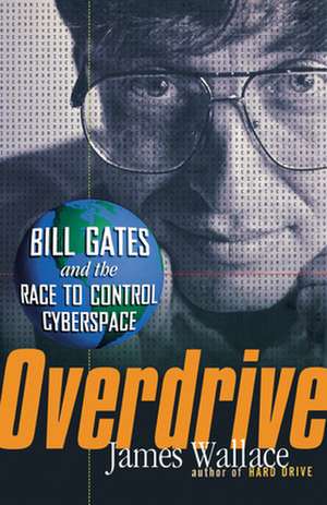 Overdrive: Bill Gates and the Race to Control Cyberspace de James Wallace