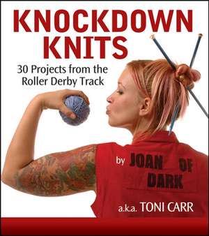 Knockdown Knits: 30 Projects from the Roller Derby Track de Toni Carr