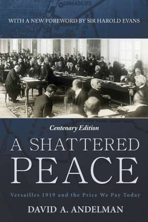 A Shattered Peace: Versailles 1919 and the Price We Pay Today de Sir Harold Evans