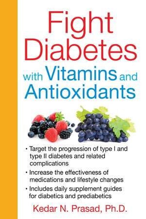 Fight Diabetes with Vitamins and Antioxidants de Kedar N. Prasad Ph.D.