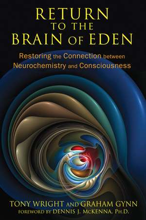 Return to the Brain of Eden: Restoring the Connection between Neurochemistry and Consciousness de Tony Wright