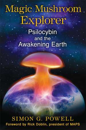 Magic Mushroom Explorer: Psilocybin and the Awakening Earth de Simon G. Powell