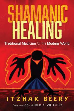 Shamanic Healing: Traditional Medicine for the Modern World de Itzhak Beery