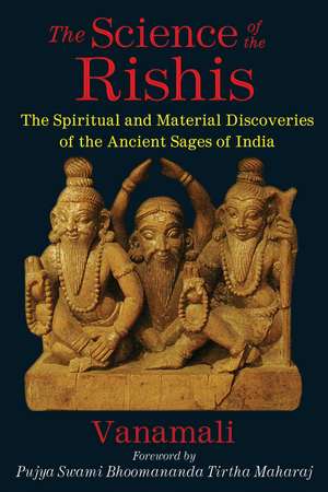 The Science of the Rishis: The Spiritual and Material Discoveries of the Ancient Sages of India de Vanamali