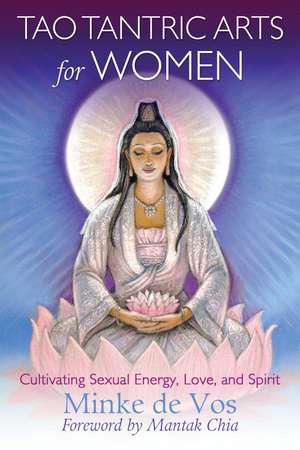 Tao Tantric Arts for Women: Cultivating Sexual Energy, Love, and Spirit de Minke de Vos