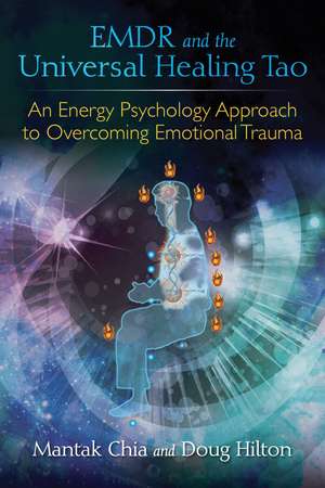 EMDR and the Universal Healing Tao: An Energy Psychology Approach to Overcoming Emotional Trauma de Mantak Chia