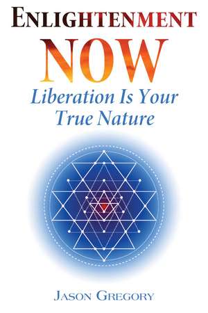 Enlightenment Now: Liberation Is Your True Nature de Jason Gregory