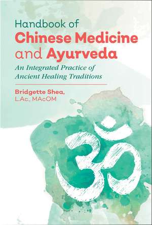 Handbook of Chinese Medicine and Ayurveda: An Integrated Practice of Ancient Healing Traditions de Bridgette Shea L.Ac., MAcOM