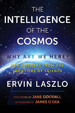 The Intelligence of the Cosmos: Why Are We Here? New Answers from the Frontiers of Science de Ervin Laszlo