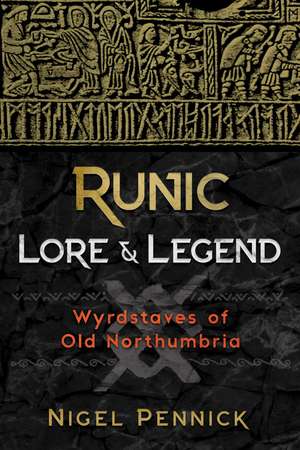 Runic Lore and Legend: Wyrdstaves of Old Northumbria de Nigel Pennick