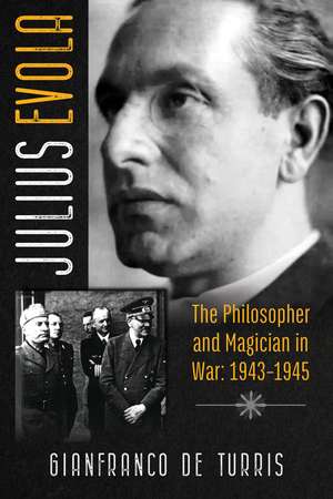 Julius Evola: The Philosopher and Magician in War: 1943-1945 de Gianfranco de Turris