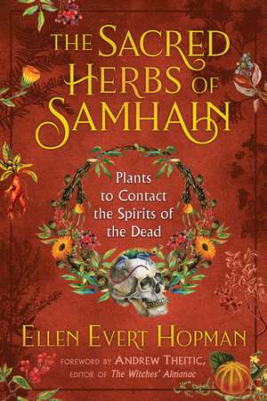 The Sacred Herbs of Samhain: Plants to Contact the Spirits of the Dead de Ellen Evert Hopman