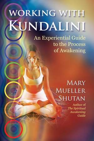 Working with Kundalini: An Experiential Guide to the Process of Awakening de Mary Mueller Shutan