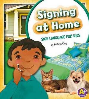 Signing at Home: Sign Language for Kids de Kathryn Clay