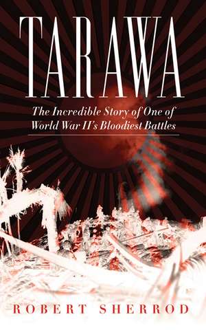 Tarawa: The Incredible Story of One of World War II's Bloodiest Battles de Robert Sherrod