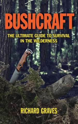 Bushcraft: The Ultimate Guide to Survival in the Wilderness de Richard Graves