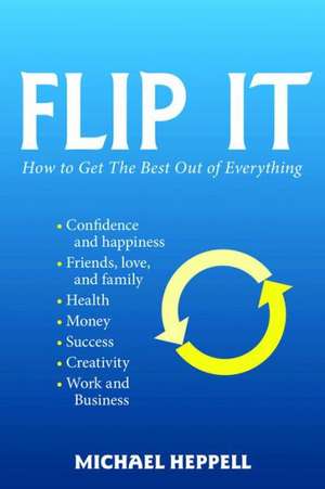 Flip It: How to Get the Best Out of Everything de Michael Heppell