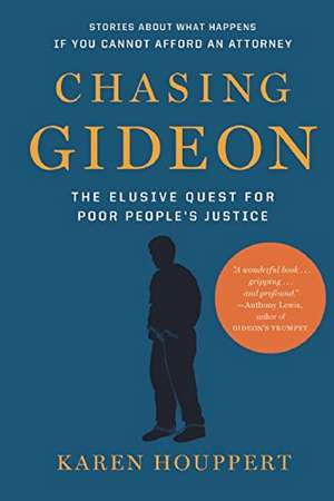 Chasing Gideon: The Elusive Quest for Poor People's Justice de Karen Houppert