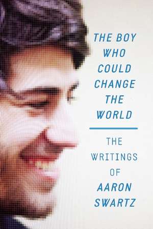 The Boy Who Could Change The World: The Writings of Aaron Swartz de Aaron Swartz