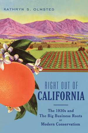 Right Out Of California: The 1930s and the Big Business Roots of Modern Conservatism de Kathryn S. Olmsted