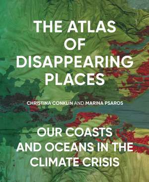 The Atlas of Disappearing Places: Our Coasts and Oceans in the Climate Crisis de Marina Psaros