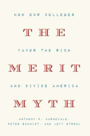 The Merit Myth: How Our Colleges Favor the Rich and Divide America de Anthony P. Carnevale