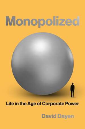 Monopolized: Life in the Age of Corporate Power de David Dayen