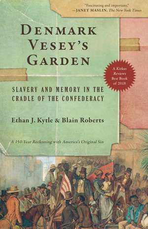 Denmark Veseyas Garden: Slavery and Memory in the Cradle of the Confederacy de ROBERTS KYTLE