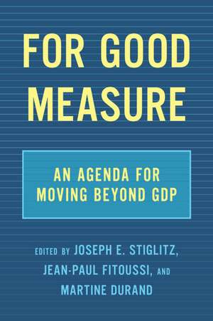 For Good Measure: An Agenda for Moving Beyond GDP de Joseph E. Stiglitz