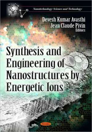 Synthesis & Engineering of Nanostructures by Energetic Ions de Devesh Kumar Avasthi