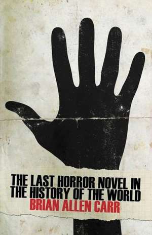 The Last Horror Novel in the History of the World de Brian Allen Carr