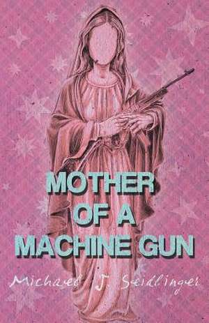 Mother of a Machine Gun de Michael J. Seidlinger