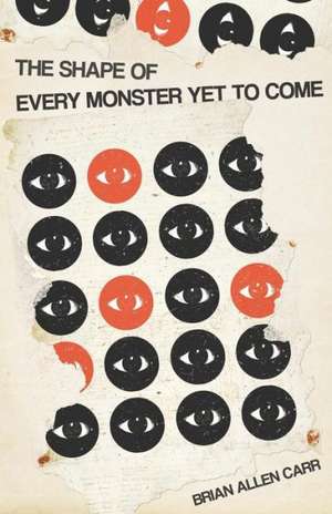 The Shape of Every Monster Yet to Come de Brian Allen Carr