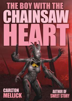 The Boy with the Chainsaw Heart de Carlton Mellick III