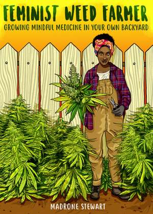 Feminist Weed Farmer: Growing Mindful Medicine in Your Own Backyard de Madrone Stewart