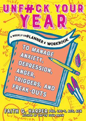 Unfuck Your Year: A Weekly Unplanner and Workbook to Manage Anxiety, Depression, Anger, Triggers, and Freak-Outs de Faith G. Harper