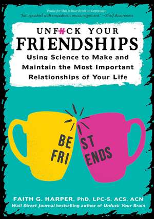 Unfuck Your Friendships: Using Science to Make and Maintain the Most Important Relationships of Your Life de Faith G. Harper