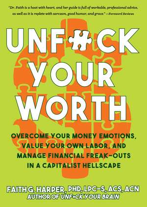 Unfuck Your Worth: Overcome Your Money Emotions, Value Your Own Labor, and Manage Financial Freak-outs in a Capitalist Hellscape de Faith G. Harper