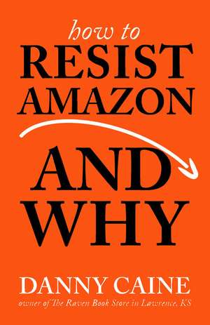 How To Resist Amazon And Why de Danny Caine