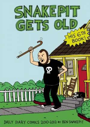 Snakepit Gets Old: Daily Diary Comics 2010 - 2012 de Ben Snakepit