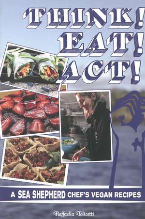 Think! Eat! Act!: A Sea Shepherd Chef's Vegan Cookbook de Raffaella Tolicetti