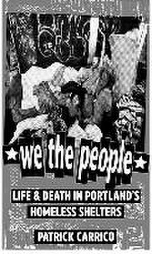 We the People: Life & Death in Portland's Homeless Shelters de Patrick Carrico