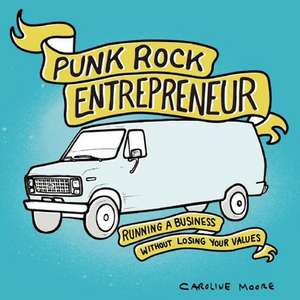 Punk Rock Entrepreneur: Running a Business Without Losing Your Values de Caroline Moore