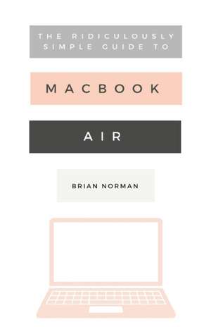 The Ridiculously Simple Guide to the New MacBook Air de Brian Norman