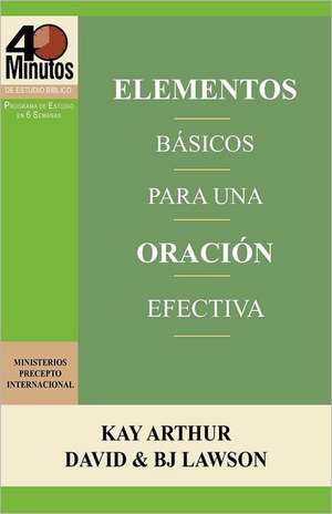 Elementos Basicos Para Una Oracion Efectiva / The Essentials of Effective Prayer (40 Minute Bible Studies) de Kay Arthur