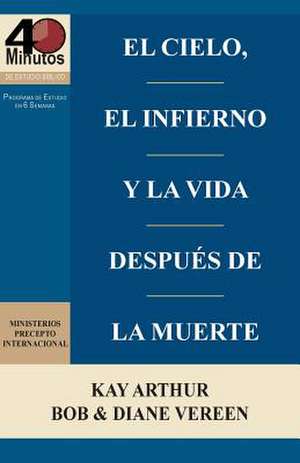 El Cielo, El Infierno y La Vida Despues de La Muerte (6 Semanas de Estudio) / Heaven, Hell, and Life After Death (6 Week Study) de Kay Arthur