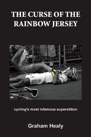 The Curse of the Rainbow Jersey: Cycling's Most Infamous Superstition de Graham Healy